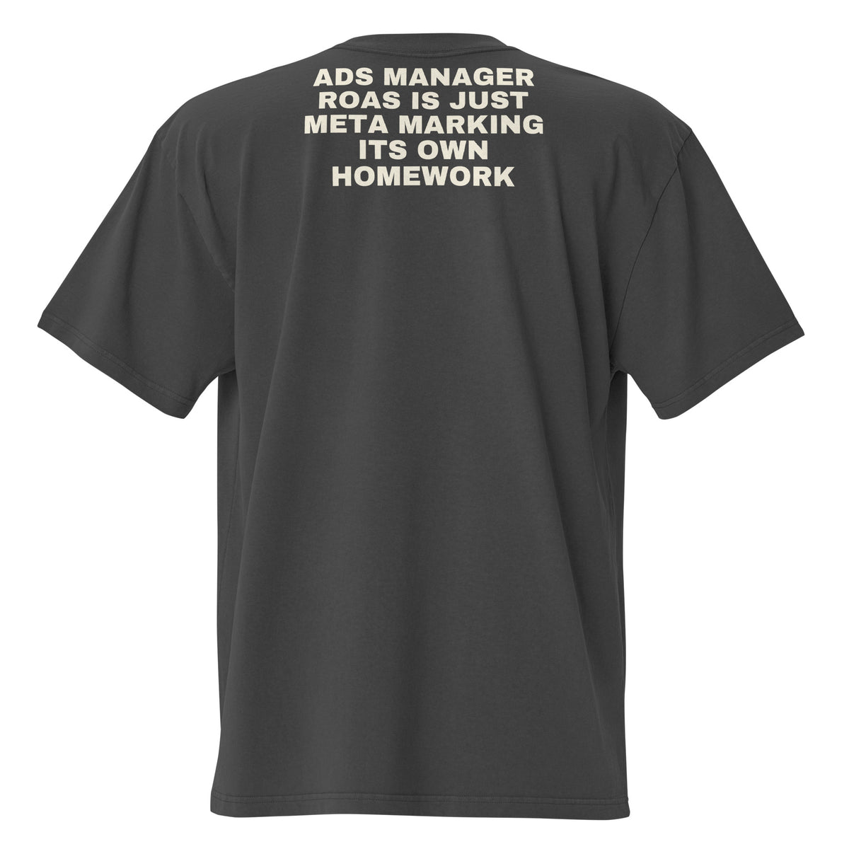 Supplier mockup, back of Faded Black cotton tee with cream DTG text: ADS MANAGER ROAS IS JUST META MARKING ITS OWN HOMEWORK.