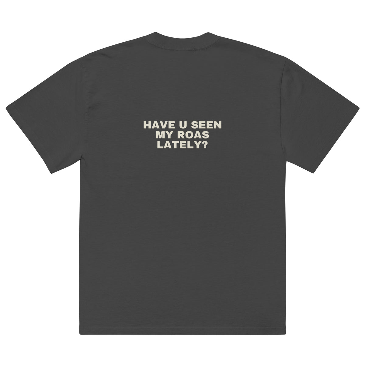 Supplier mockup, back of Faded Black cotton tee with cream DTG text: HAVE U SEEN MY ROAS LATELY?