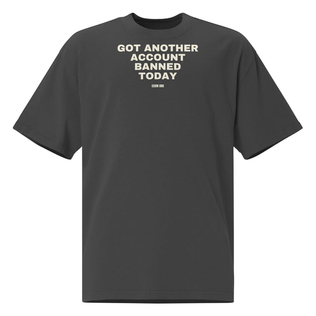 Supplier mockup, front of a Faded Black tee with cream GOT ANOTHER ACCOUNT BANNED TODAY lettering and a small ECOM BRO signature.
