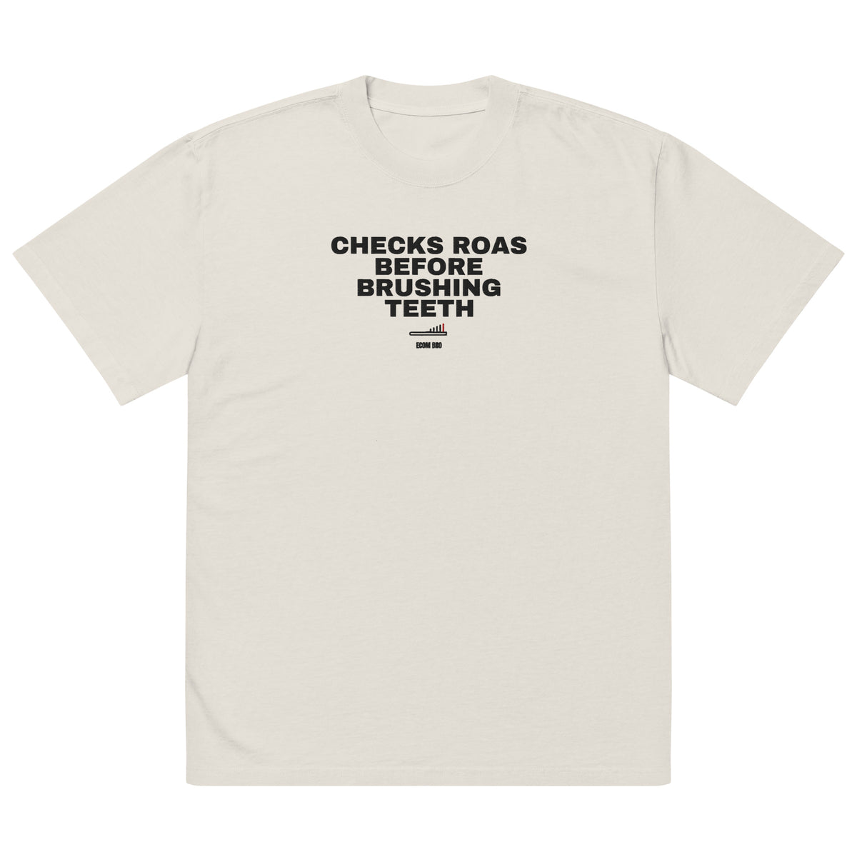 Front supplier mockup of the Faded Bone heavyweight tee with CHECKS ROAS BEFORE BRUSHING TEETH lettering above a toothbrush chart and ECOM BRO signature.